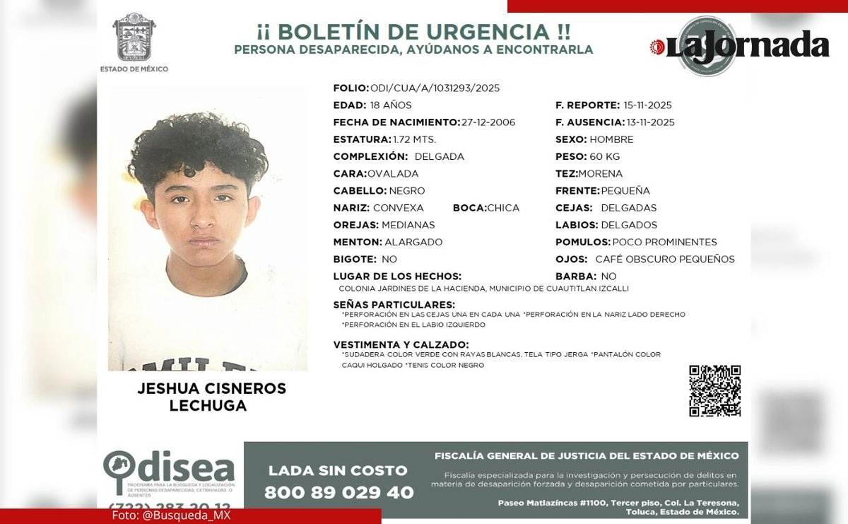 La FGJEM emitió el boletín de búsqueda de Jeshua Cisneros Lechuga, reportado como desaparecido el 13 de noviembre y visto por última vez en la colonia Jardines de la Hacienda, municipio de Cuautitlán Izcalli, después de 16 días no ha regresado a casa.