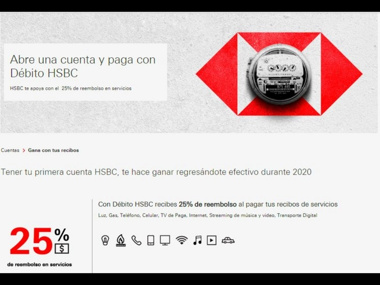 HSBC México dio a conocer que desde este sábado todas las personas que abran su primera cuenta con el banco y realicen el pago de servicios con su cuenta de débito obtendrán un rembolso de 25 por ciento de lo facturado a lo largo del mes. Imagen tomada de www.hsbc.com.mx